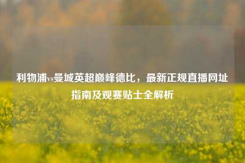 利物浦vs曼城英超巅峰德比，最新正规直播网址指南及观赛贴士全解析