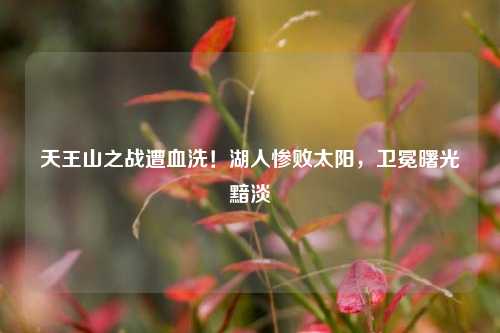 天王山之战遭血洗!湖人惨败太阳,卫冕曙光黯淡